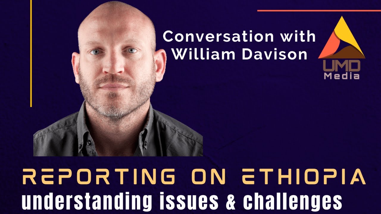 Conversation with William Davison on Reporting on Ethiopia: Understanding issues and challenges
